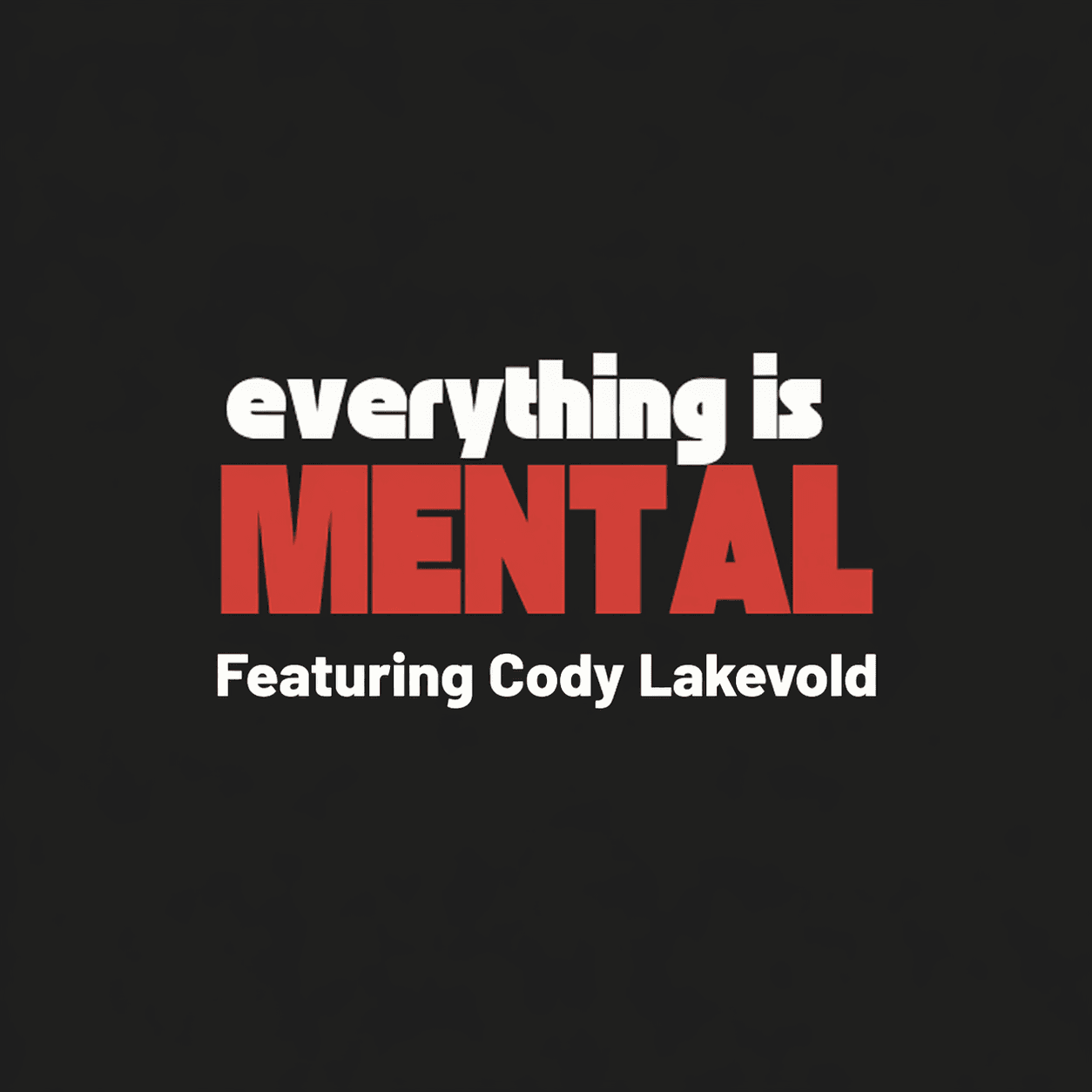 everything is MENTAL Featuring Cody Lakevold in bold white and red text on black background.